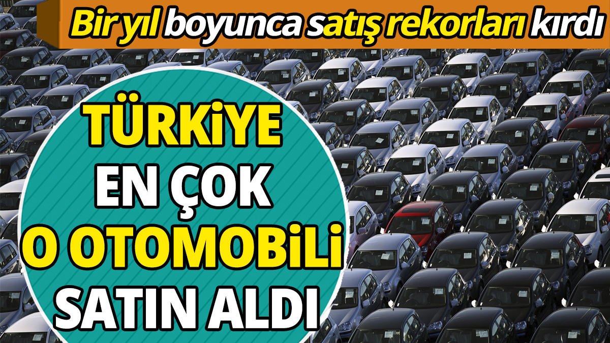Bir yıl boyunca satış rekorları kırdı Türkiye en çok o otomobili satın aldı
