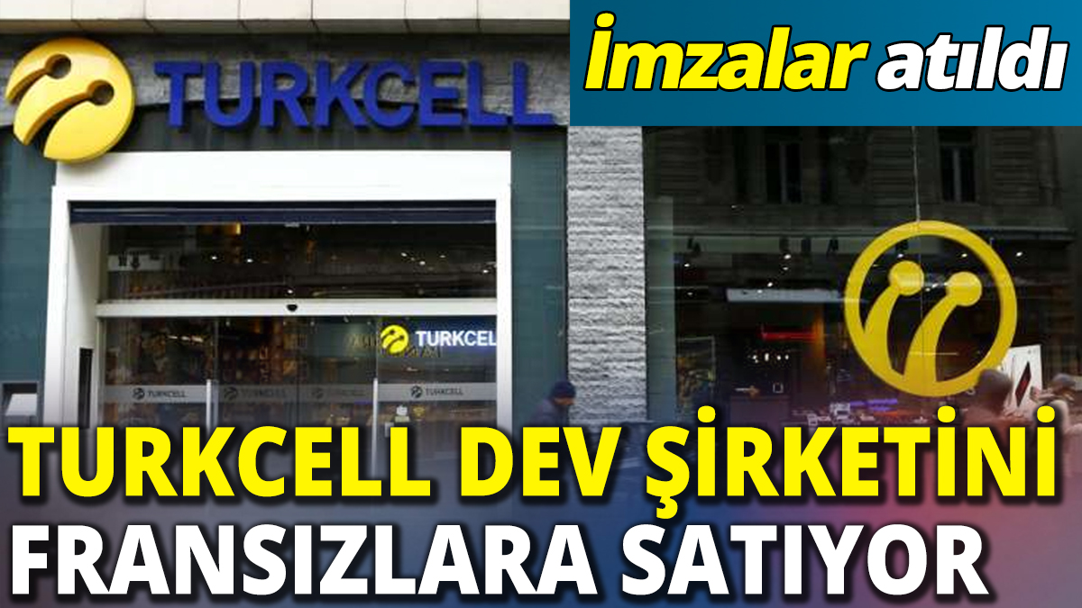 Turkcell dev şirketini Fransızlara satıyor 'İmzalar atıldı'