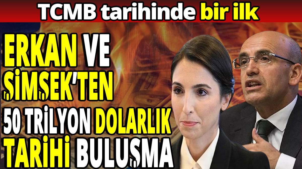 Mehmet Şimşek ve Hafize Gaye Erkan'dan 50 trilyon dolarlık tarihi buluşma  'TCMB tarihinde bir ilk'