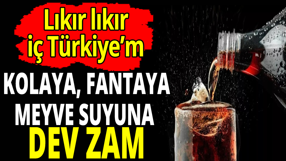 Kolaya fantaya meyve suyuna dev zam ‘Lıkır lıkır iç Türkiye’m