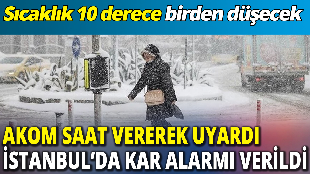 AKOM saat vererek uyardı 'İstanbul’da kar alarmı verildi' Sıcaklık 10 derece birden düşecek