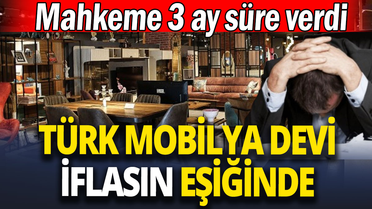 Türk mobilya devi iflasın eşiğinde 'Mahkeme 3 ay süre verdi'