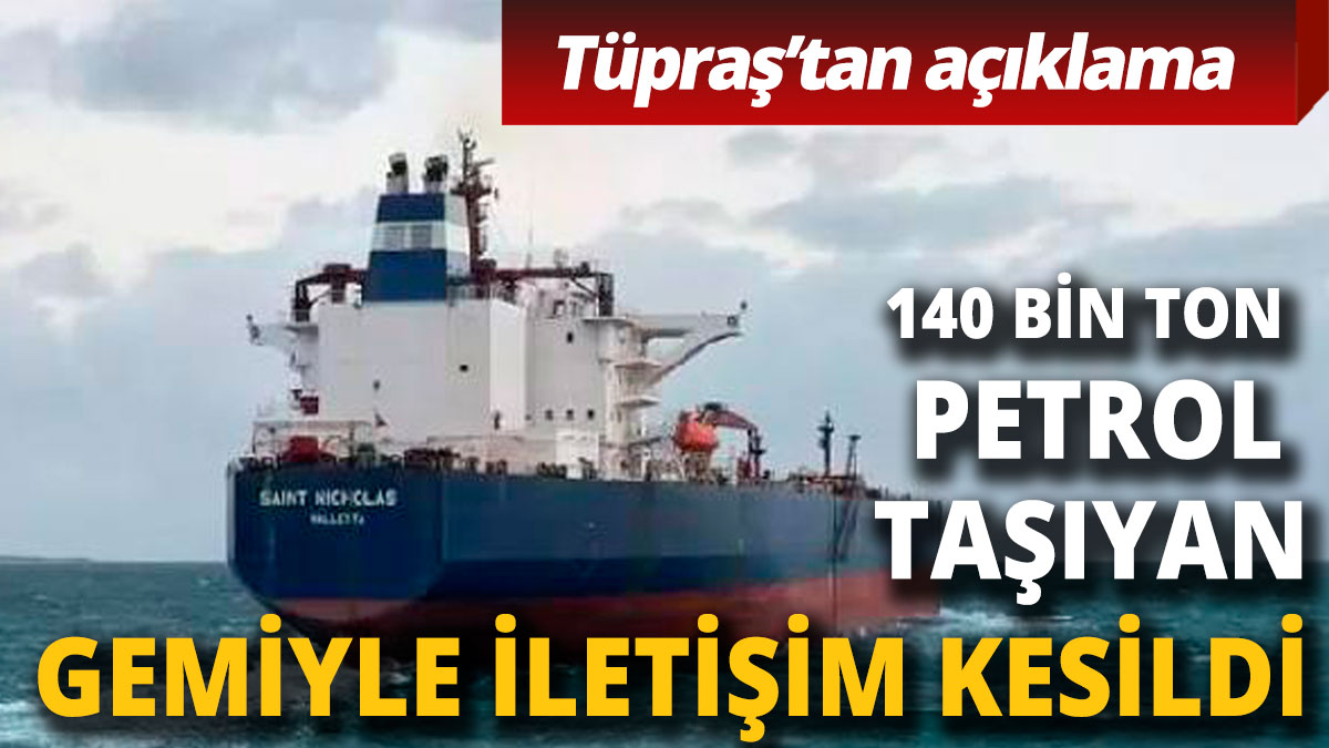 Tüpraş'ın 140 bin ton ham petrol taşıyan gemi ile iletişimi kesildi