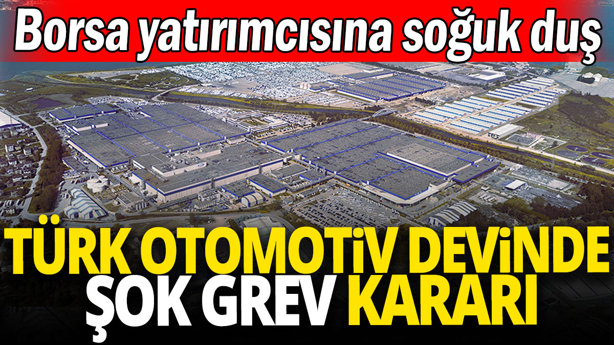 Türk otomotiv devinde  şok grev kararı 'Borsa yatırımcısına soğuk duş'
