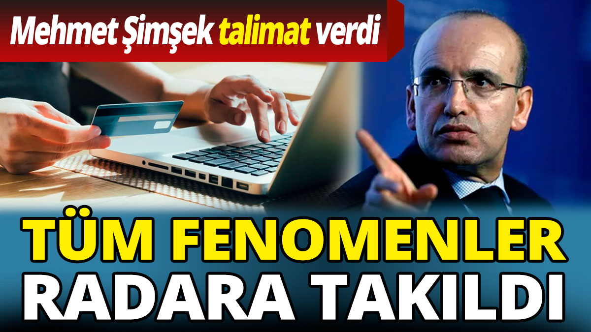 Tüm fenomenler radara takıldı  'Bakan Mehmet Şimşek talimat verdi'