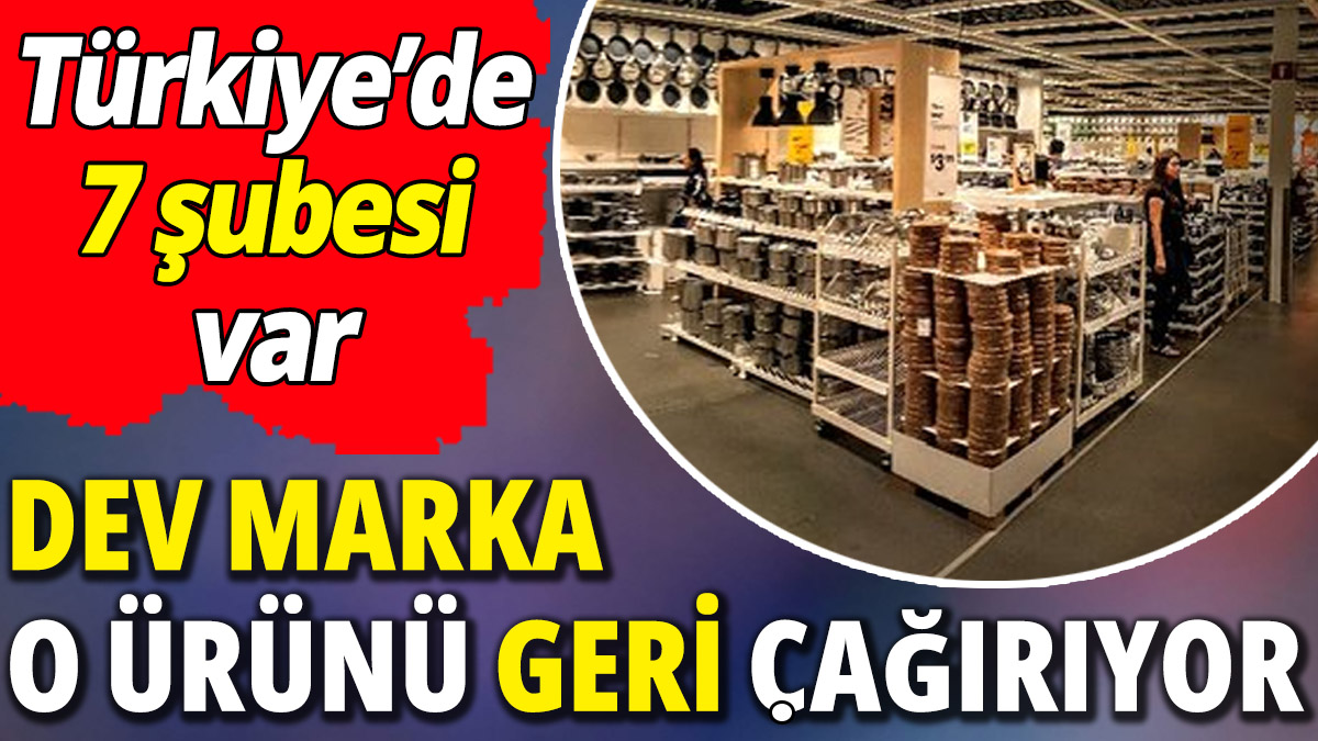 Türkiye'de 7 şubesi var 'Dev marka o ürünü geri çağırıyor'