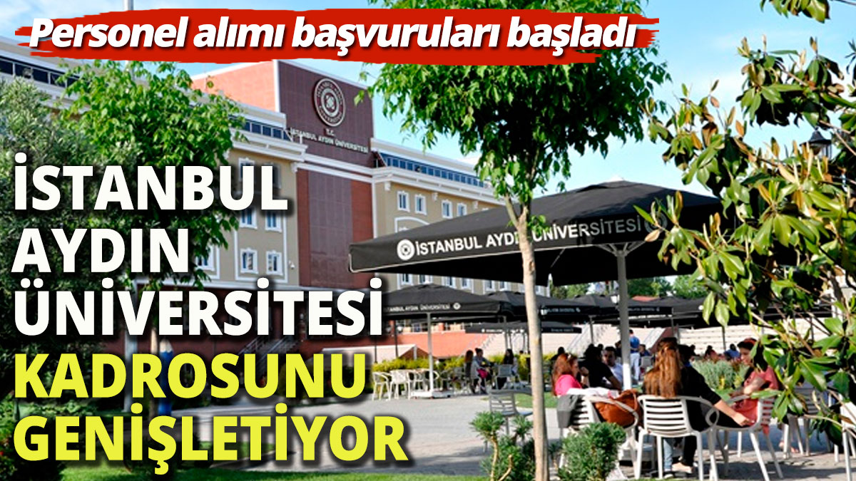 İstanbul Aydın Üniversitesi kadrosunu genişletiyor 43 Akademisyen alımı için ilan verildi