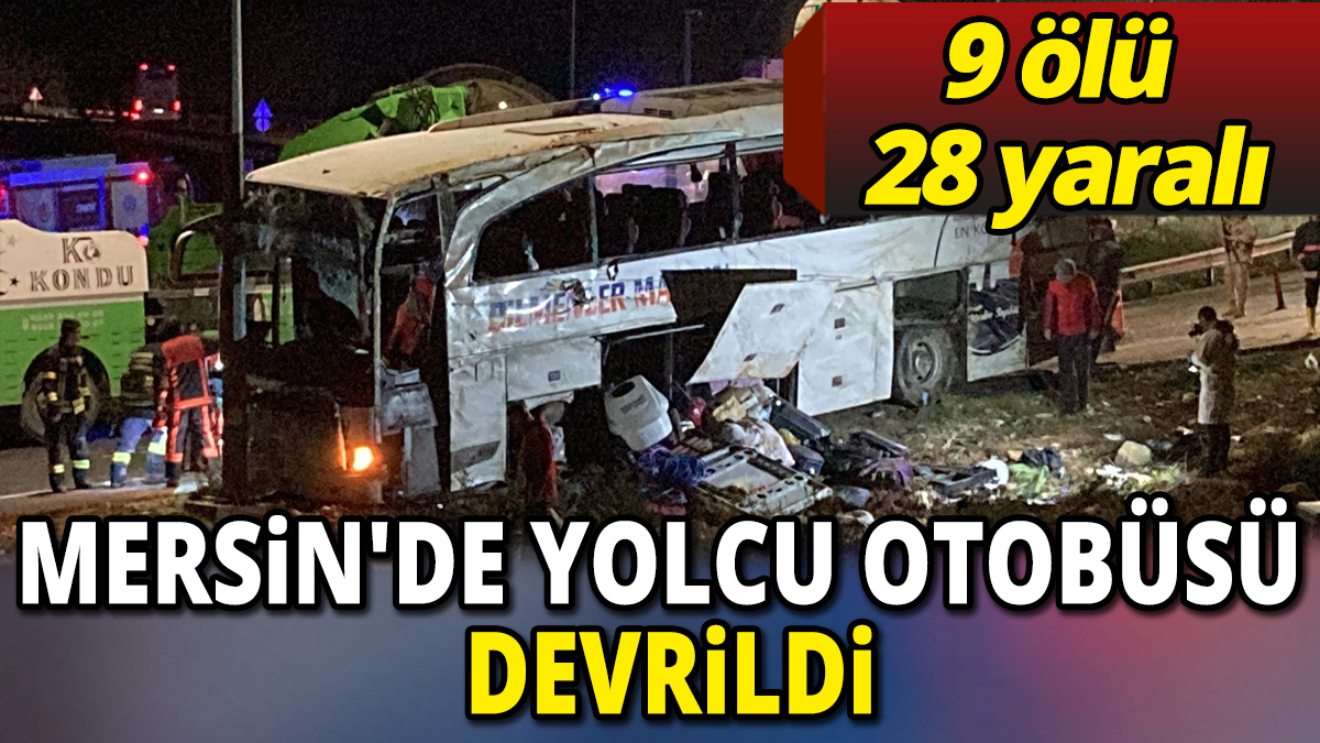 Mersin'de yolcu otobüsü devrildi 9 ölü 28 yaralı