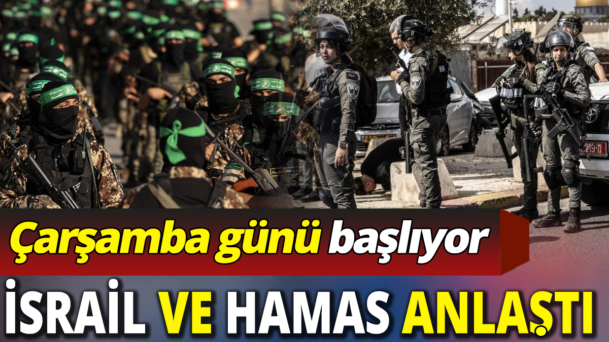 İsrail ve Hamas anlaştı ‘Çarşamba günü başlıyor’