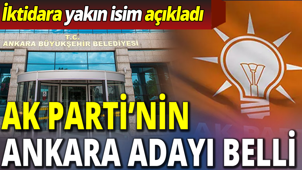 AK Parti'nin Ankara Belediye Başkan Adayı belli oldu