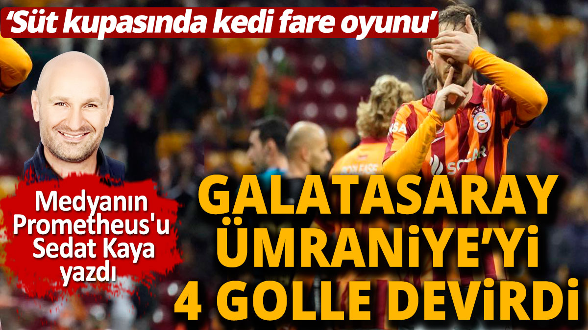 Galatasaray Ümraniye'yi 4 golle devirdi 'Süt kupasında kedi fare oyunu'