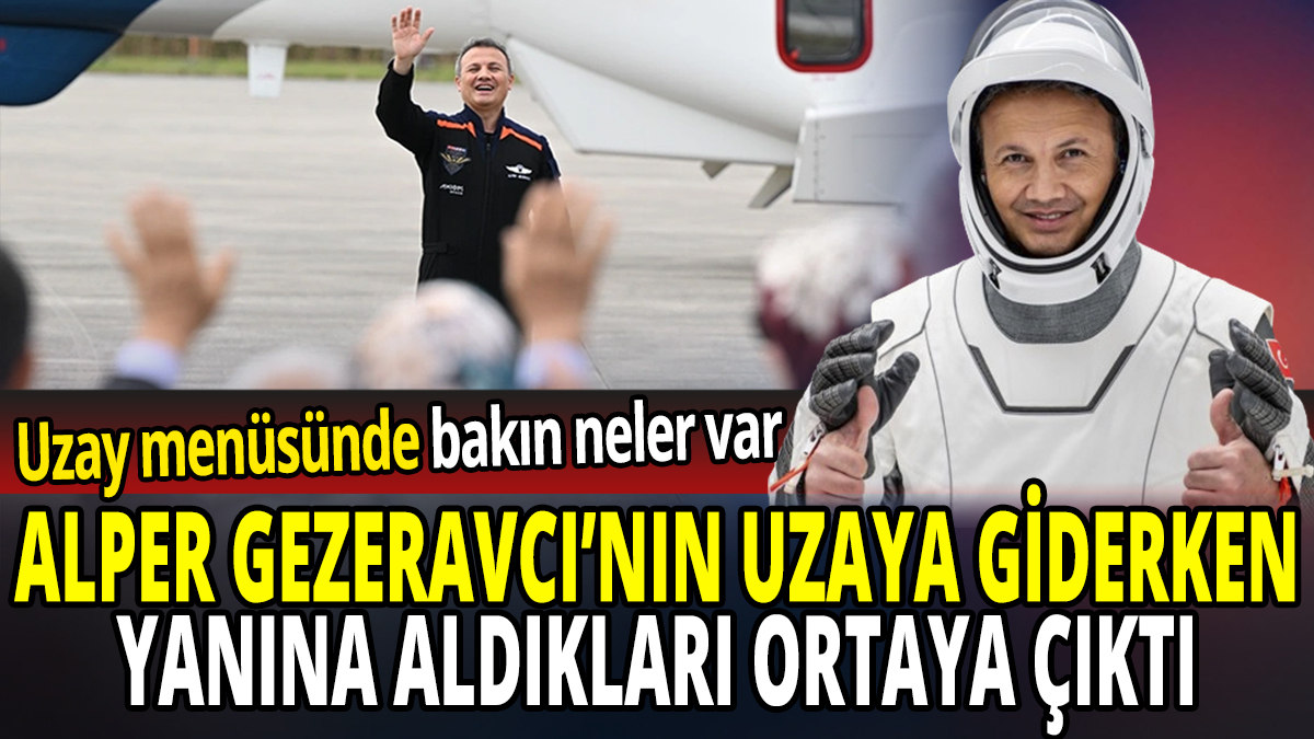 Alper Gezeravcı'nın uzaya giderken yanına aldıkları ortaya çıktı 'Uzay menüsünde bakın neler var'