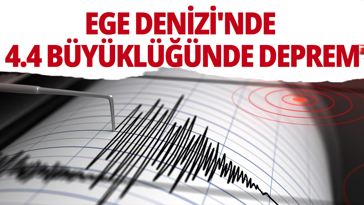 SON DAKİKA Ege Denizi'nde 4.4 büyüklüğünde deprem
