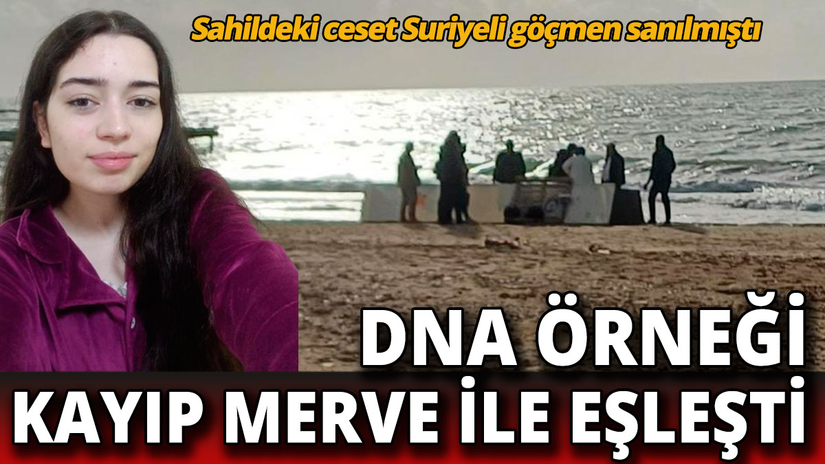 DNA örneği Merve'yle eşleşti Sahile vuran cesedi Suriyeli göçmen sanılmıştı