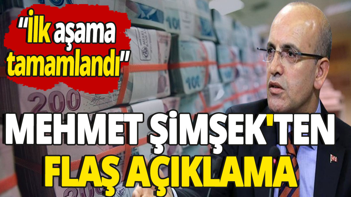 Mehmet Şimşek'ten flaş açıklama 'İlk aşama tamamlandı