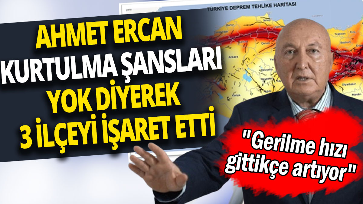 Ahmet Ercan kurtulma şansları yok diyerek 3 ilçeyi işaret etti