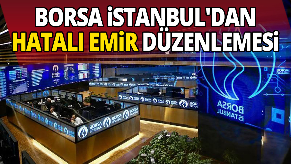 Borsa İstanbul'dan hatalı emir düzenlemesi