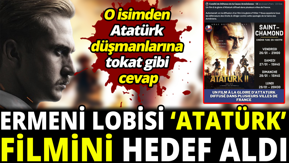 Ermeni lobisi ‘Atatürk’ filmini hedef aldı ‘O isimden Atatürk düşmanlarına tokat gibi cevap’