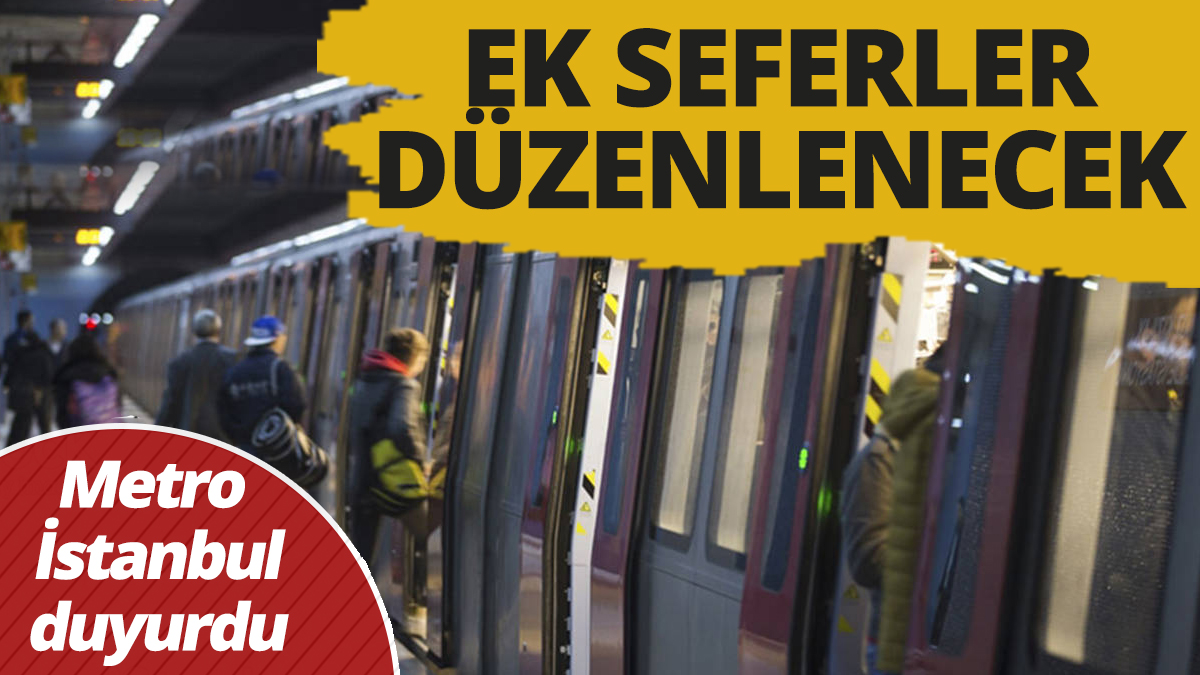 Metro İstanbul duyurdu 'Ek seferler düzenlenecek'