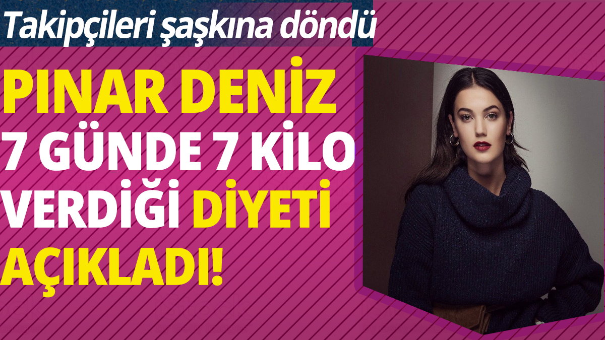 Pınar Deniz 7 günde 7 kilo verdiği diyeti açıkladı 'Takipçileri şaşkına döndü'