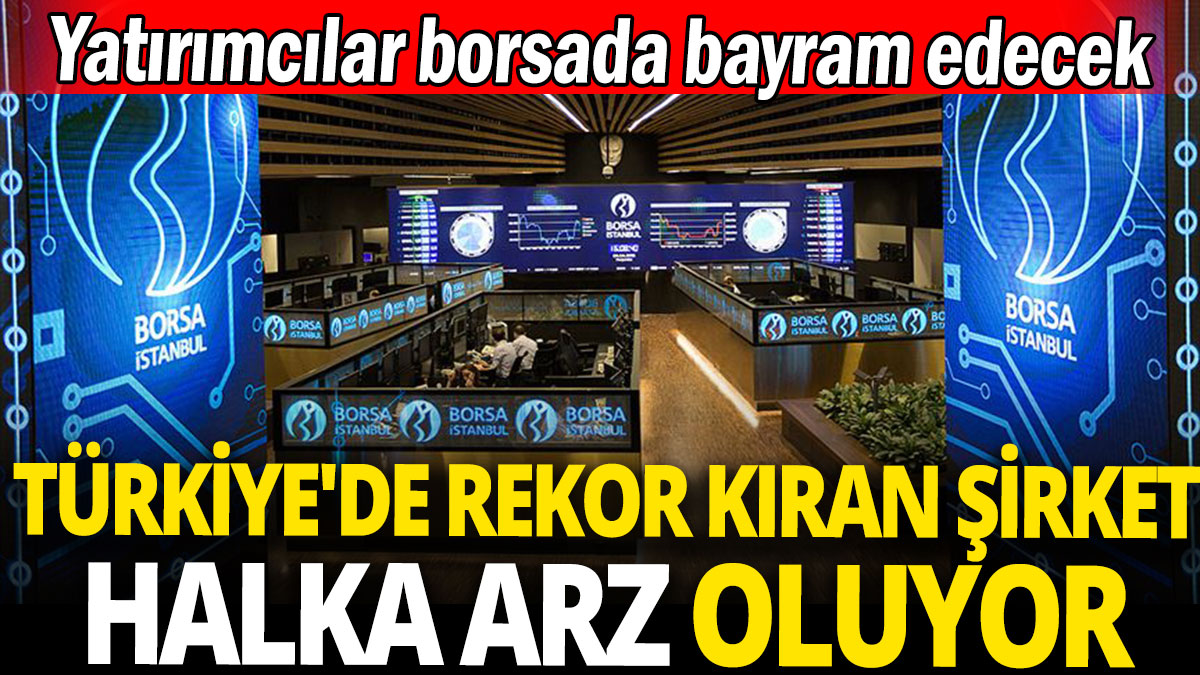 Türkiye'de rekor kıran şirket halka arz oluyor 'Yatırımcılar borsada bayram edecek'
