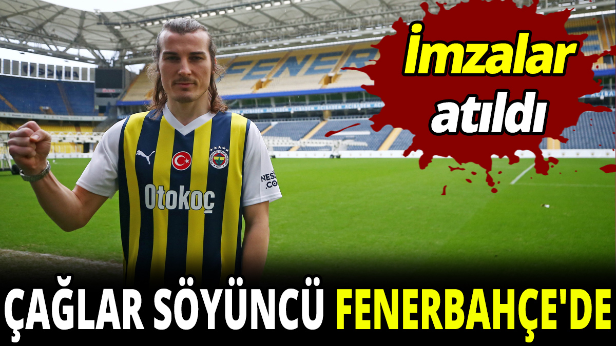 Çağlar Söyüncü Fenerbahçe'de 'İmzalar atıldı'