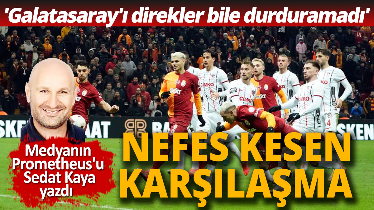 Nefes kesen karşılaşma 'Galatasaray'ı direkler bile durduramadı'