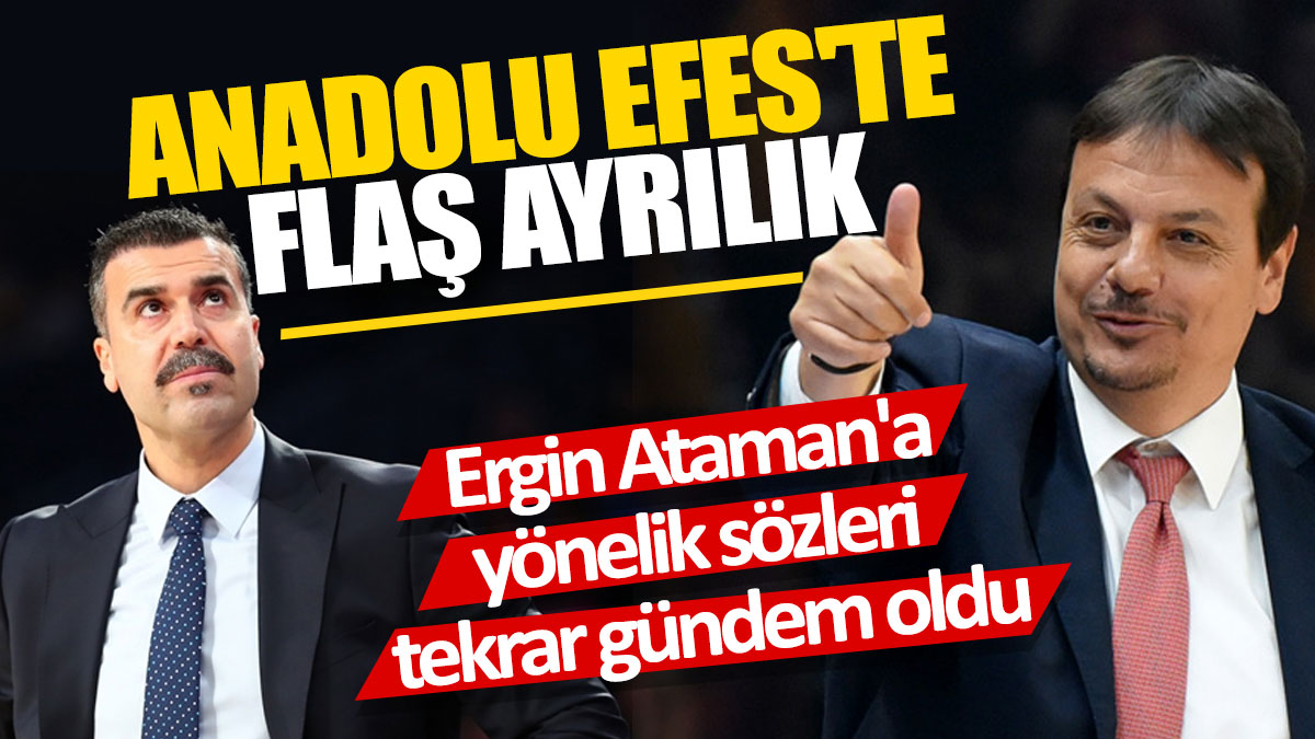 Anadolu Efes'te flaş ayrılık 'Ergin Ataman'a yönelik sözleri tekrar gündem oldu'