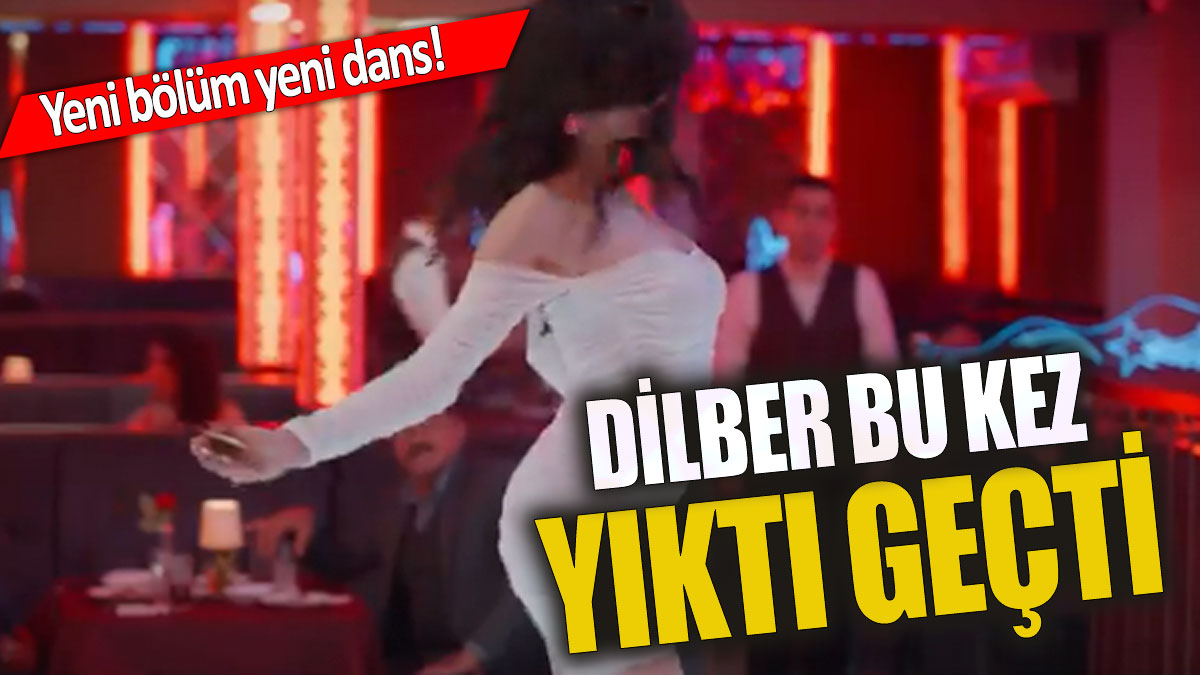 İlk dansı Türkiye'yi sallamıştı  Dilber bu kez yıktı geçti
