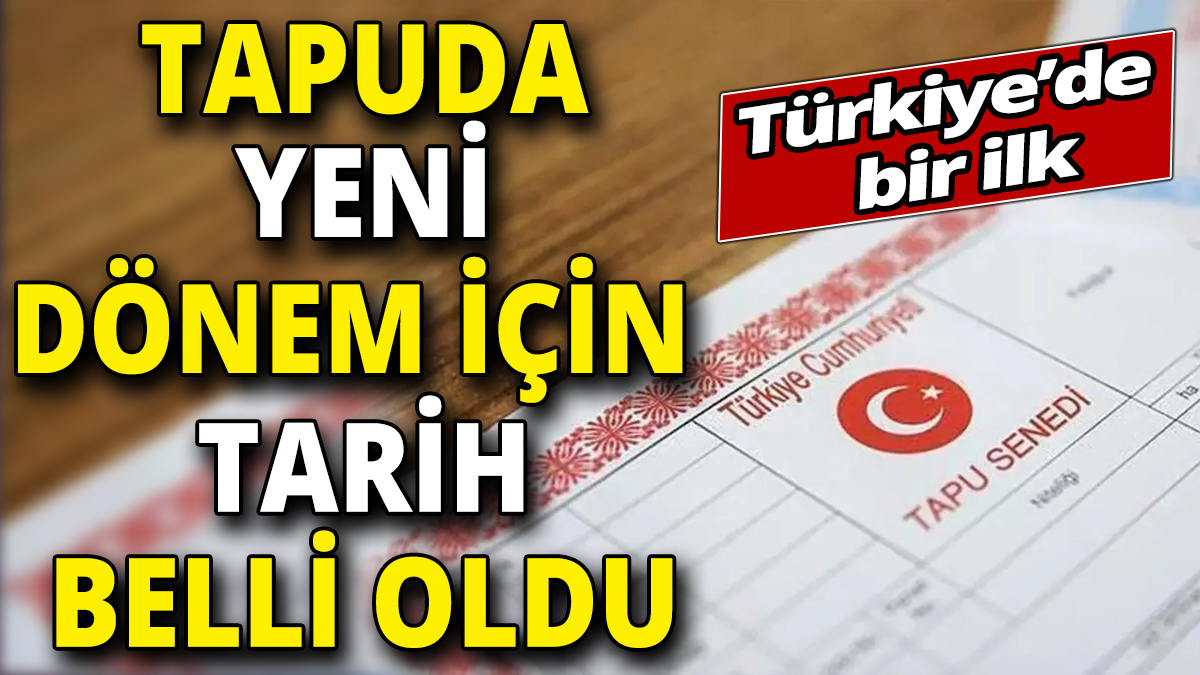 Tapuda yeni dönem için tarih belli oldu ‘Türkiye’de bir ilk’