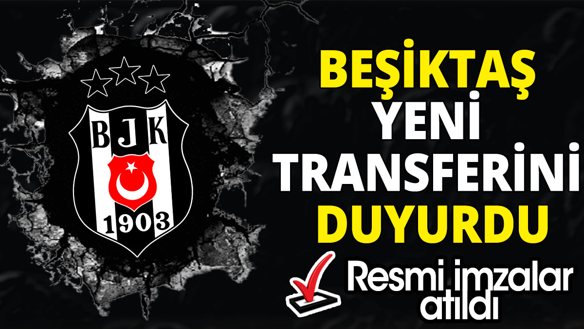 Beşiktaş yeni transferini duyurdu 'Taraftarlar merakla bekliyordu'