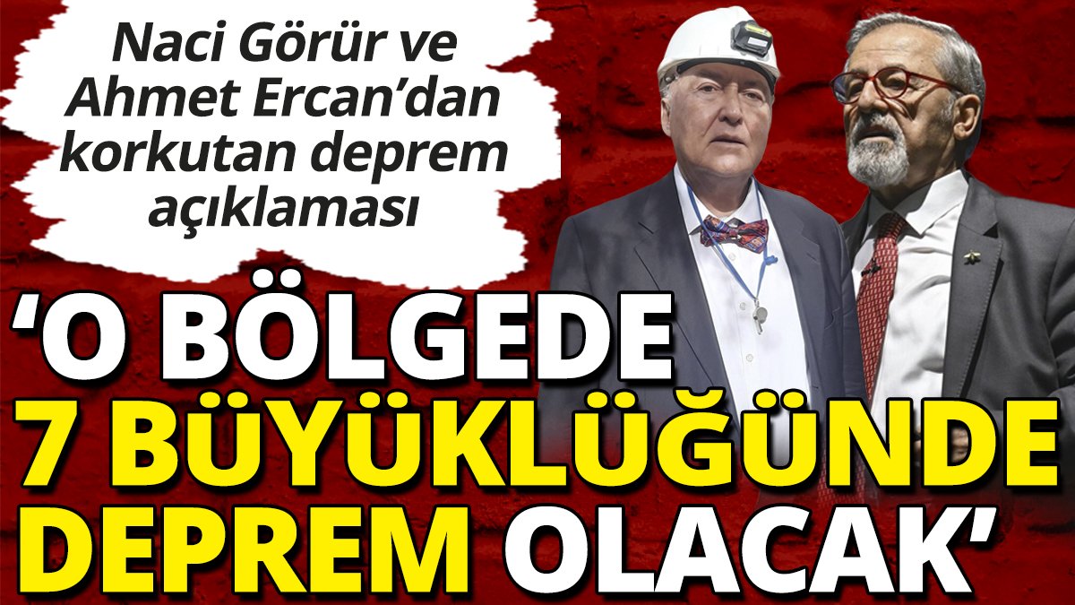 Naci Görür ve Ahmet Ercan’dan korkutan deprem açıklaması ‘O bölgede 7 büyüklüğünde deprem olacak’