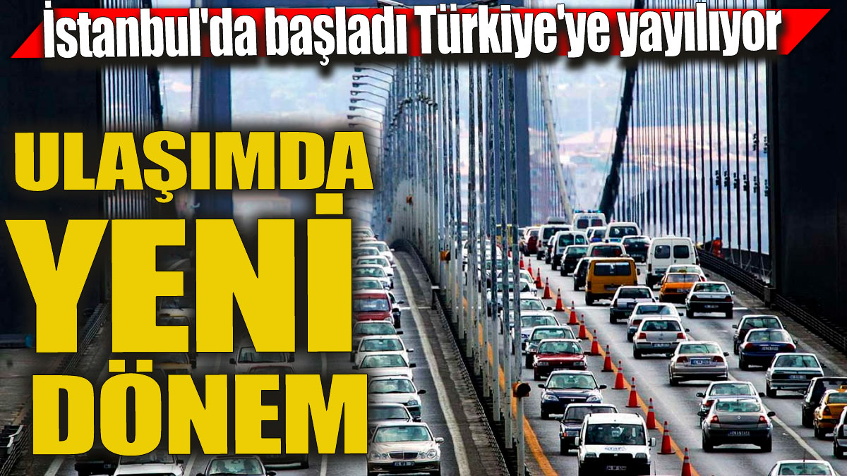 Ulaşımda yeni dönem 'İstanbul'da başladı Türkiye'ye yayılıyor