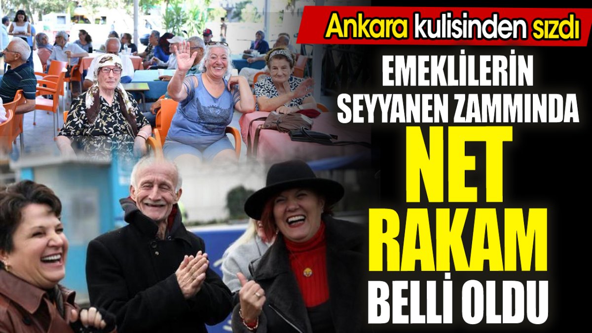 Emeklilerin seyyanen zammında net rakam belli oldu ‘Ankara kulisinden sızdı’