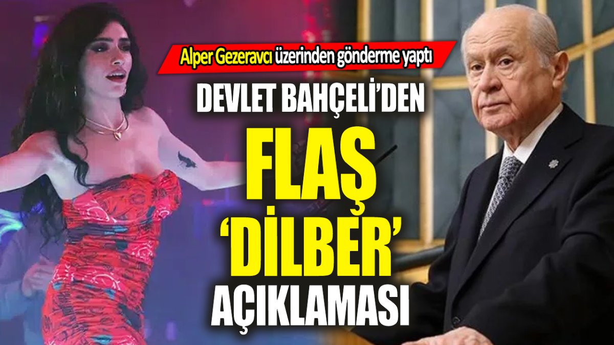 Devlet Bahçeli'den flaş 'Dilber' açıklaması ‘Alper Gezeravcı üzerinden gönderme yaptı’