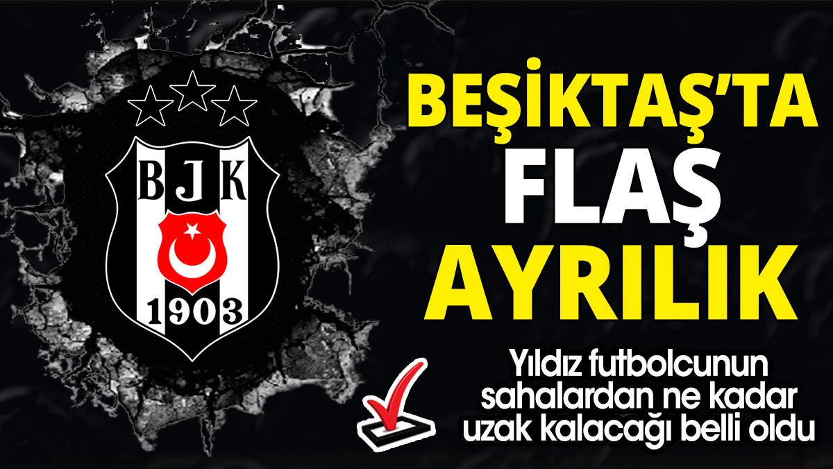 Beşiktaş’ta flaş ayrılık 'Yeni adresi şaşırttı'