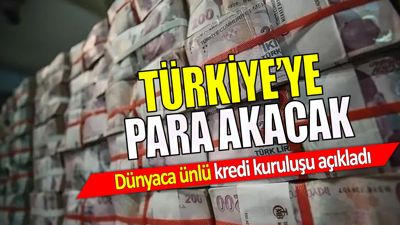 Türkiye’ye para akacak 'Dünyaca ünlü kredi kuruluşu tarih vererek açıkladı'