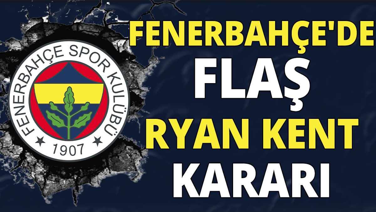 Fenerbahçe’de flaş Ryan Kent kararı