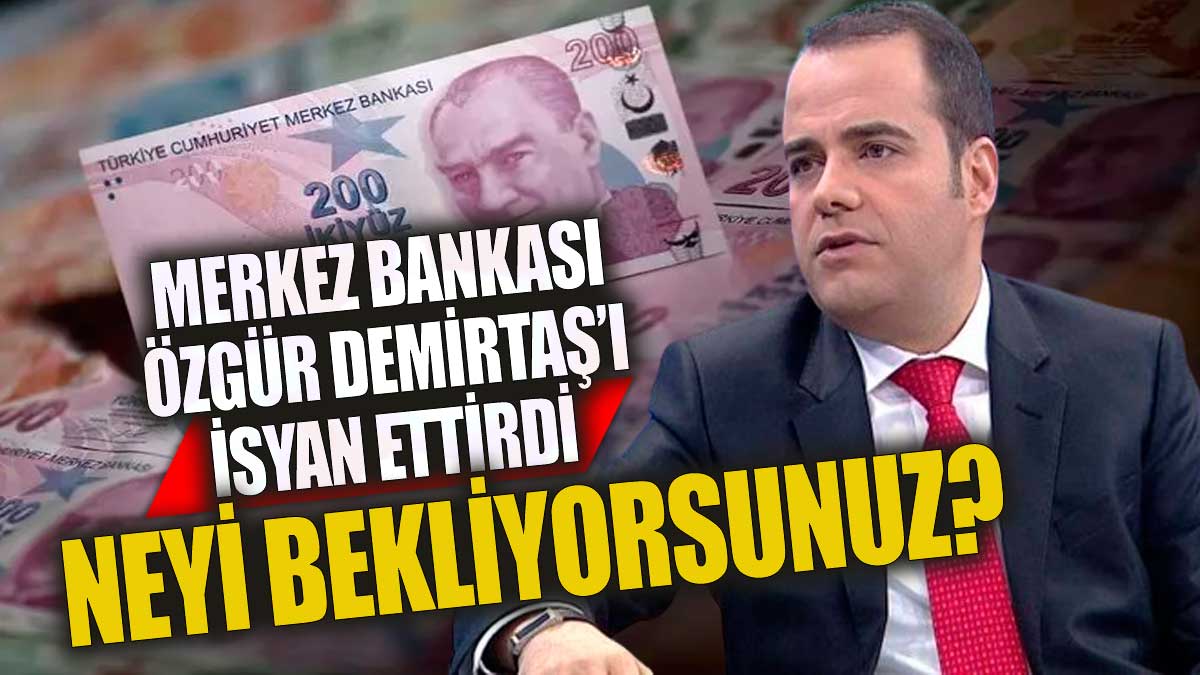 Merkez Bankası Prof. Özgür Demirtaş'ı isyan ettirdi 'Neyi bekliyorsunuz'