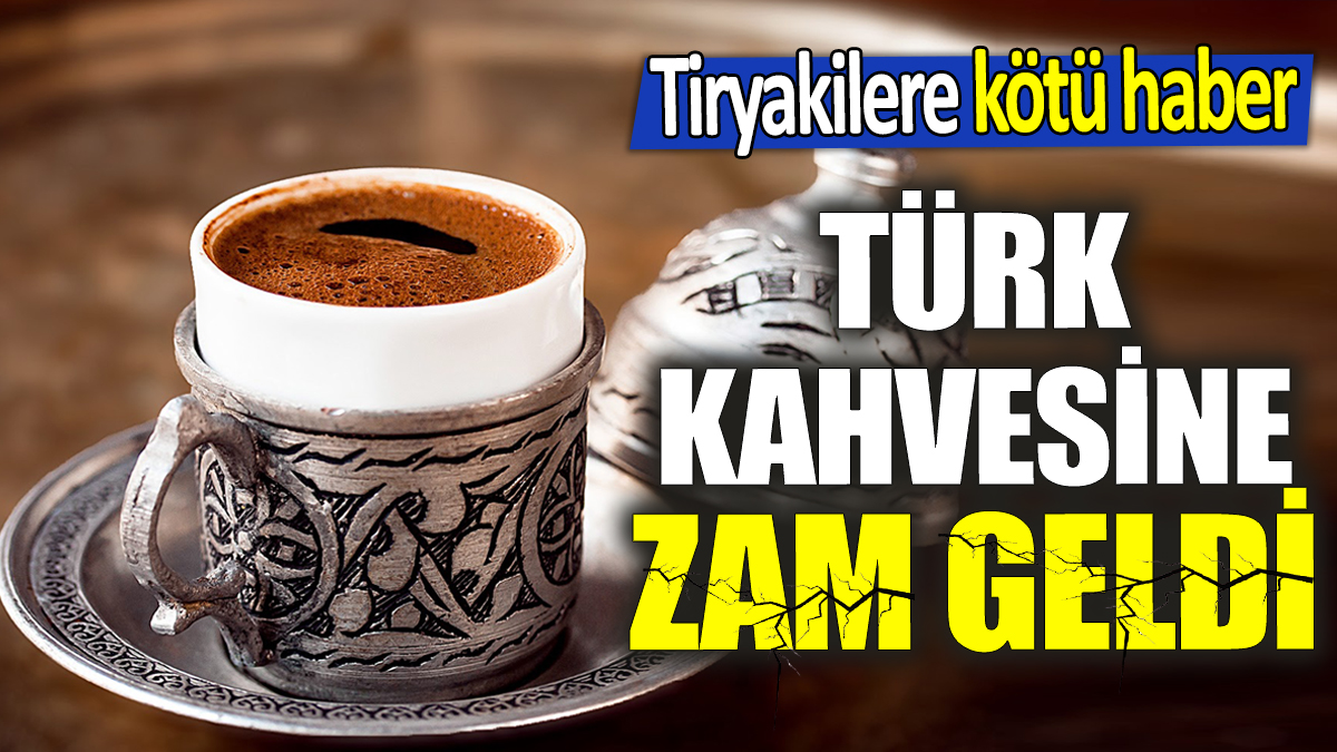 Türk kahvesine zam geldi 'Tiryakilere kötü haber'