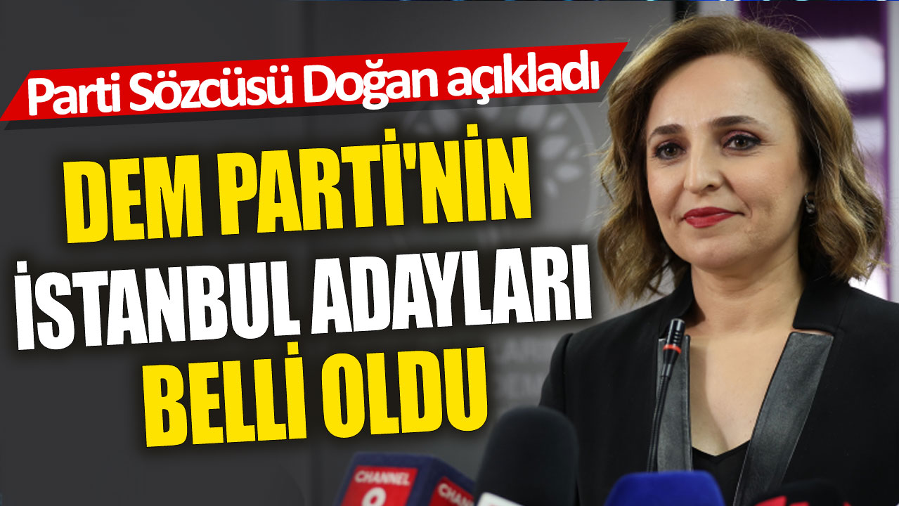 Son Dakika DEM Parti'nin İstanbul Büyükşehir Belediye Başkan Adayları belli oldu
