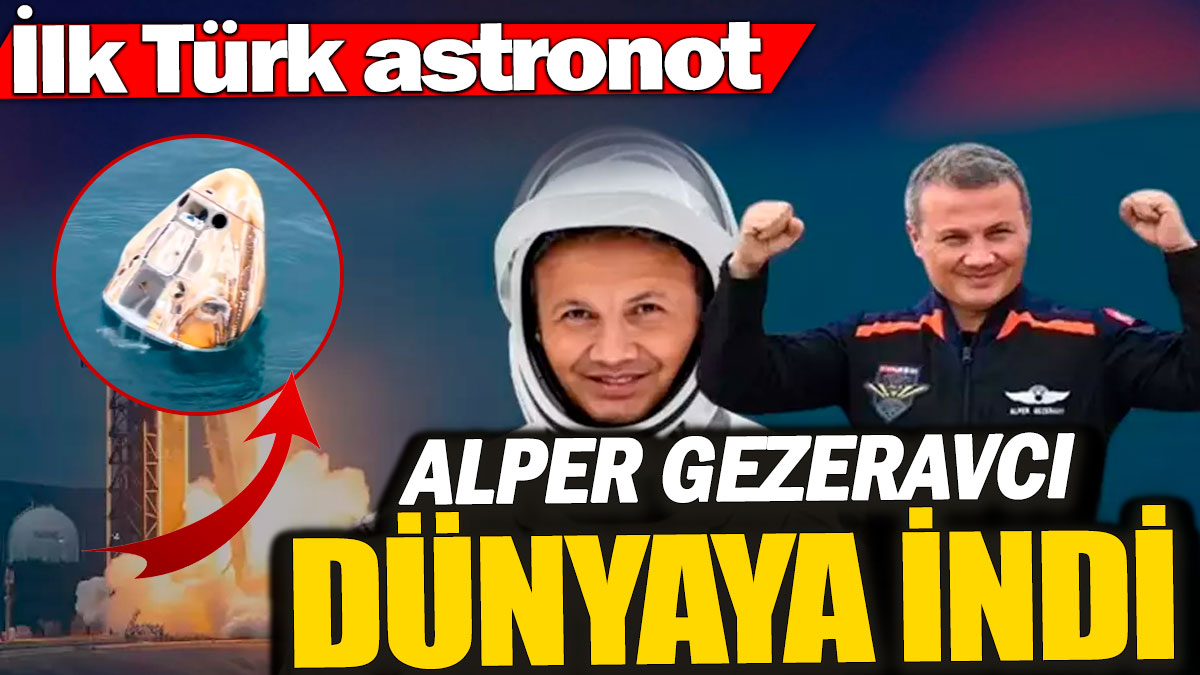 İlk Türk astronot Alper Gezeravcı dünyaya döndü