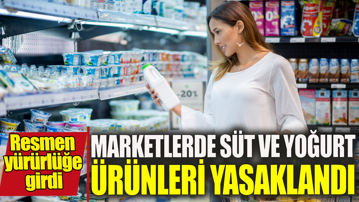 Tüm marketlerde süt ve yoğurt ürünlerinin satışı yasaklandı 'Resmen yürürlüğe girdi