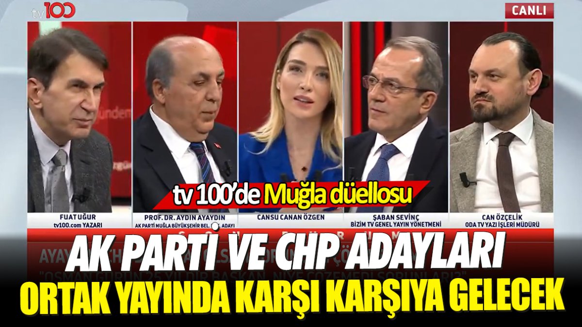 AK Parti ve CHP adayları ortak yayında karşı karşıya gelecek ‘Tv 100’de Muğla düellosu’