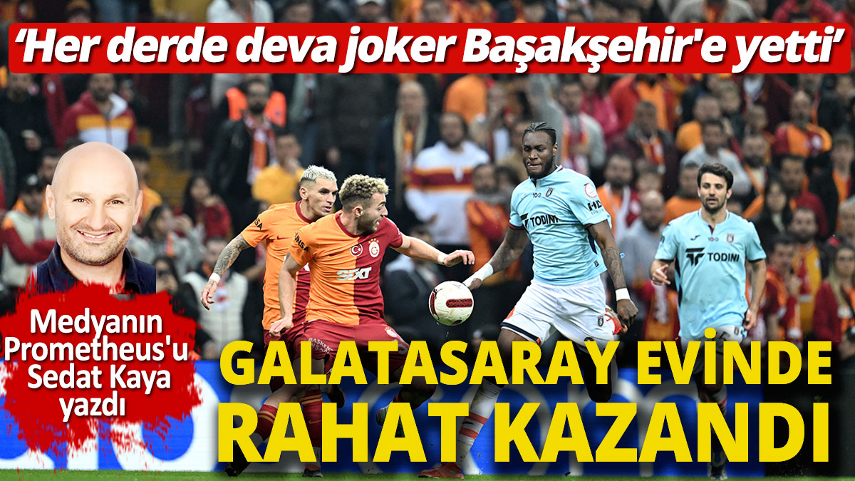 Galatasaray evinde rahat aldı  Her derde deva joker Başakşehir'e yetti
