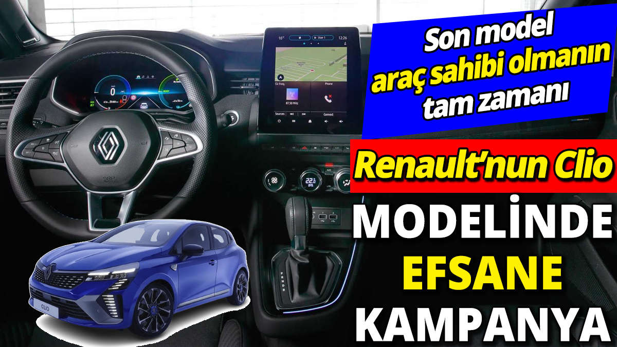 Renault’nun Clio modelinde efsane kampanya ‘Son model araç sahibi olmanın tam zamanı’