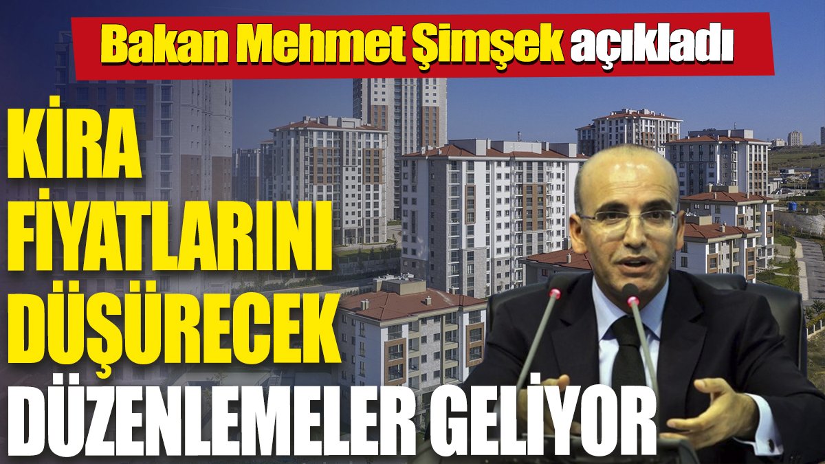 Bakan Mehmet Şimşek açıkladı 'Kira fiyatlarını düşürecek düzenlemeler geliyor'