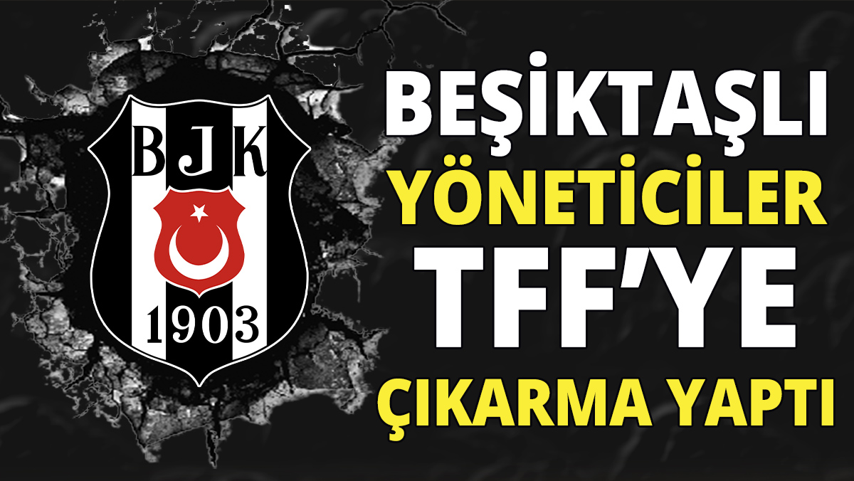 Beşiktaşlı yöneticiler TFF’ye çıkarma yaptı