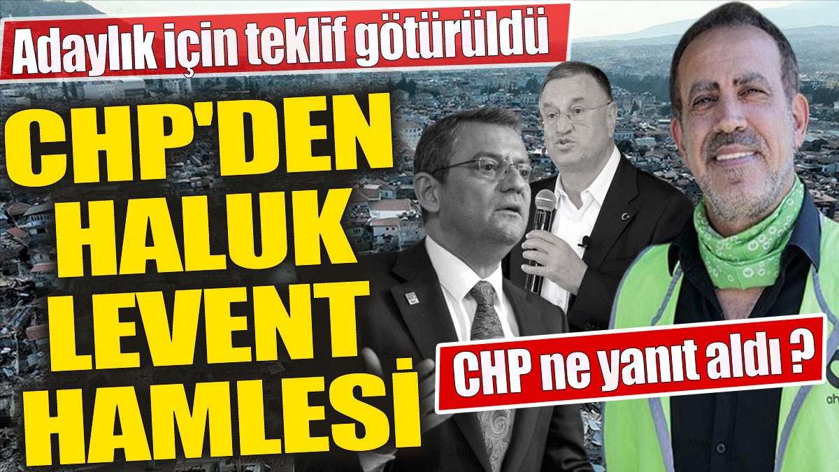 CHP'den Haluk Levent hamlesi 'Adaylık için teklif götürüldü 'CHP ne yanıt aldı