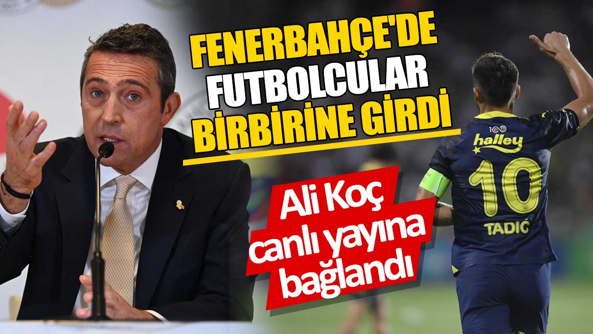 Fenerbahçe'de futbolcular birbirine girdi 'Ali Koç canlı yayına bağlandı'